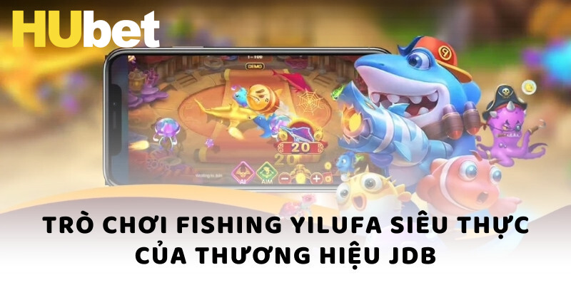 Trò chơi Fishing Yilufa siêu thực của thương hiệu JDB