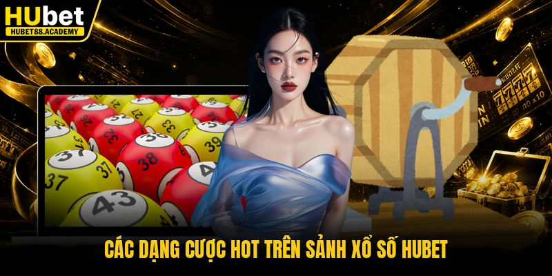 Các dạng cược hot trên sảnh xổ số Hubet