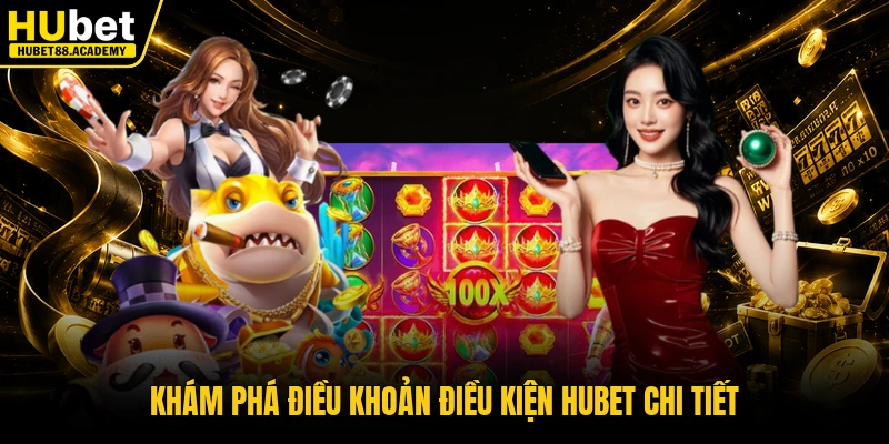 Khám phá điều khoản điều kiện Hubet chi tiết