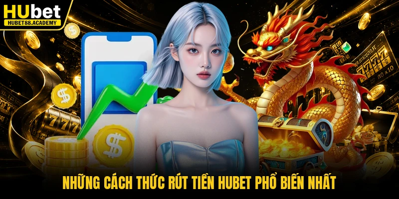 Những cách thức rút tiền Hubet phổ biến nhất