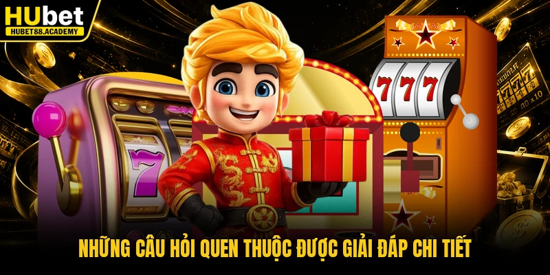 Những câu hỏi quen thuộc được giải đáp chi tiết