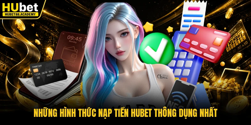 Những hình thức nạp tiền Hubet thông dụng nhất