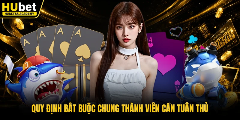 Quy định bắt buộc chung thành viên cần tuân thủ