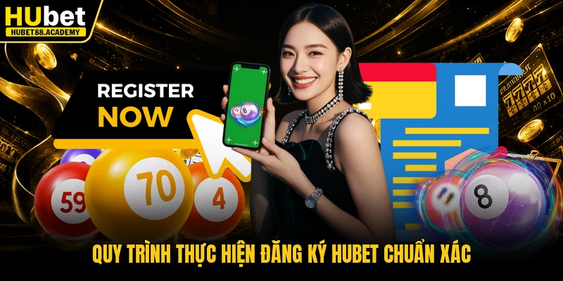 Quy trình thực hiện đăng ký Hubet chuẩn xác