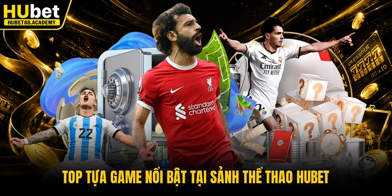 Top tựa game nổi bật tại sảnh thể thao Hubet