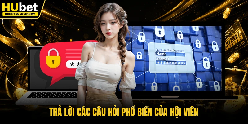 Trả lời các câu hỏi phổ biến của hội viên